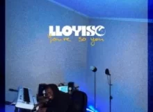 Lloyiso – You’re So You