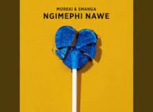 MOREKI & Smanga – Ngimephi Nawe Mp3 Download