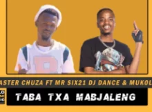 Master Chuza – Taba Txa Mabjaleng Ft. Mr Six21 DJ Dance & Mukololo