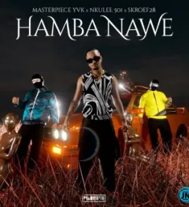 Masterpiece YVK x Nkulee 501 x Skroef28 – Hamba Nawe