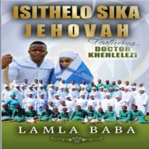 Isithelo Sika Jehova – Ngithume Baba Ft. DR Khehlelezi