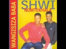 Shwi noMtekhala – Wangisiza Baba Mp3 Download Fakaza