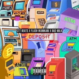 CTT Beats, Flash Ikumkani & Bad Milk – Deposit