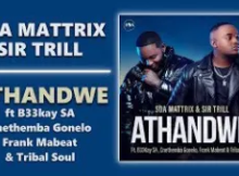 Soa Mattrix & Sir Trill – Athandwe Ft B33kay SA, Cnethemba Gonelo