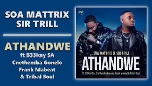 Soa Mattrix & Sir Trill – Athandwe Ft B33kay SA, Cnethemba Gonelo