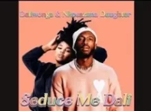 Daliwonga & Nkosazana Daughter – Seduce me Dali Ft. Mellow & Sleazy