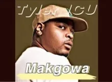 Tyler ICU – Makgowa Ft. Thama Tee