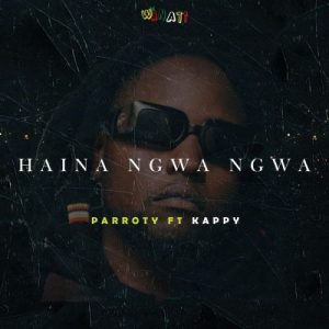 Parroty – Haina Ngwa ngwa ft. Kappy