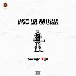 Savage Xtra – Put In Work