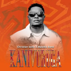 Christian Bella Ft Malaika Band – Kanivuruga