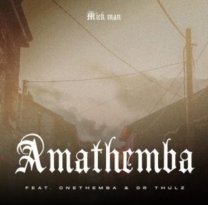 Mick-Man – Amathemba ft. Cnethemba & Dr Thulz