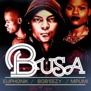 Euphonik, Bob Ezy & Mpumi – Busa (Cee En 3step Remix)