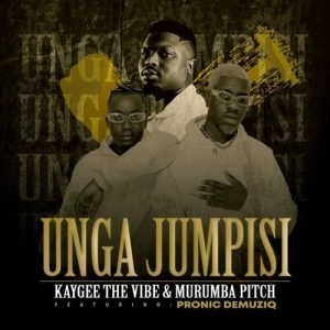 KAYGEE THE VIBE & MURUMBA PITCH – UNGA JUMPISI FT. PRONIC DEMUZIQ