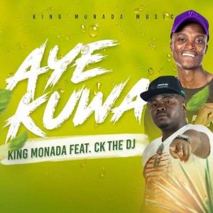 KING MONADA – AYE KUWA FT. CK THE DJ