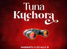 Mabantu – Tunakuchora Ft Dj Ally B