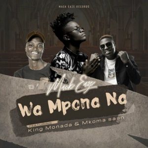 MACK EAZE – WA MPONA NA FT. KING MONADA, MKOMA SAAN