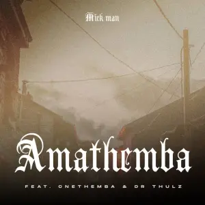 Mick Man – AmaThemba (feat. Cnethemba Gonelo & Dr Thulz)