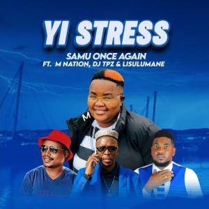 Samu Once Again – Yi Stress ft. M Nation, DJ Tpz & Lisulumane