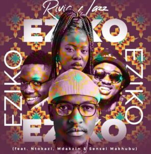 Rivic Jazz – Eziko (ft. Ntokazi, Mdakzin & Sensei Makhubu) Mp3 Download Fakaza