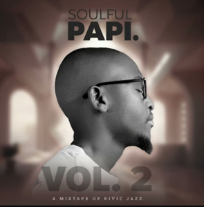 Soulful Papi Vol. 2 – A Mixtape of Rivic Jazz ft DJ Stokie Mp3 Download Fakaza