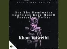 Sva The Dominator & Heartless Boyz MusiQ – Khon’intwethi ft. Twitta