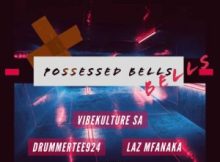 VibeKulture SA – Possessed Bells ft DrummeRTee924 & LAZ MFANAKA