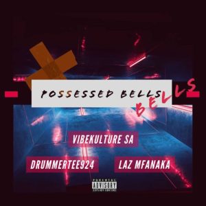 VibeKulture SA – Possessed Bells ft DrummeRTee924 & LAZ MFANAKA