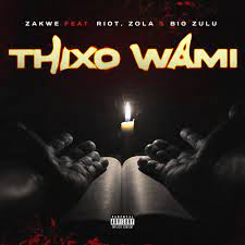 Zakwe – Thixo Wami ft Big Zulu, Riot & Zola