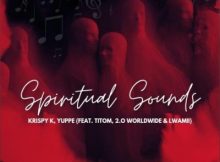 Krispy K & Yuppe ft TitoM, 2.0 Worldwide & Lwamii – Spiritual Sounds