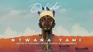 Oskido & Yallunder – Ntwana yam Feat. X-Wise & CwengaBass