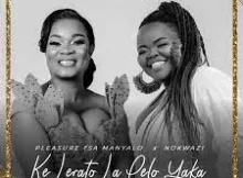 Pleasure Tsa Manyalo – Ke Lerato La Pelo Yaka [Feat. Nokwazi]