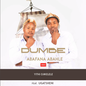 Dumbe Abafana aBahle – Yithi Ojikelele Ft. Ugatsheni