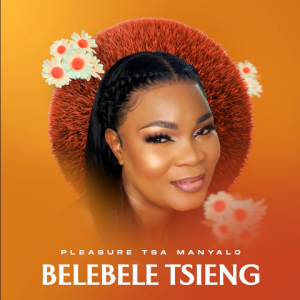 Pleasure Tsa Manyalo – Belebele Tsieng