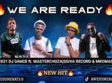 MR SIX21 DJ DANCE ft. MASTER CHUZA| SGIVA RECORD &MKOMASAAN – WE ARE READY