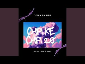 Djy KayRSA ft Mellow & Sleazy – Chipi Ke Chipi 2.0