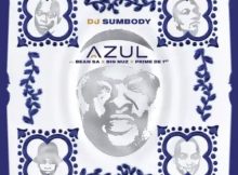 DJ Sumbody – Azul Ft. Big Nuz, Bean RSA & Prime De 1st