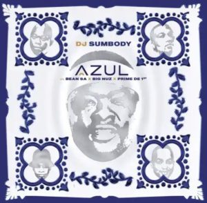 DJ Sumbody – Azul Ft. Big Nuz, Bean RSA & Prime De 1st