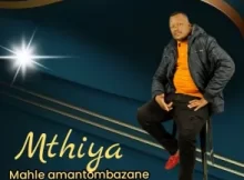 Mthiya – Mahle Amantombazane