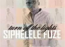 Siphelele Fuze – Turn Off The Lights