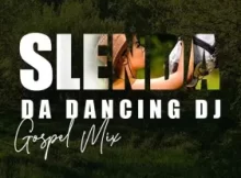 Slenda Da Dancing Dj – Gospel Mix