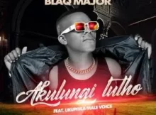 Blaq Major – Akulungi Lutho