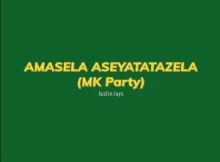 Justin Jays – Amasela Aseyatatazela (Mk Party)