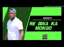 Baruti – Re Bina Ka Mokgo ft Tsubi London, Ziki-Z, Lady Zee, Tman, De Kuwas & Busy Bee