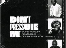 SuperWozzy & Odumodublvck – Don’t Pressure Me